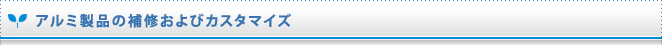 アルミ製品の補修およびカスタマイズ
